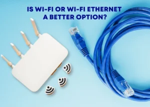 Is Wi-Fi or Wi-Fi Ethernet a Better Option?