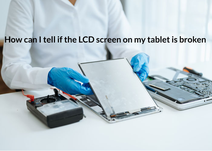 How can I tell if the LCD screen on my tablet is broken
