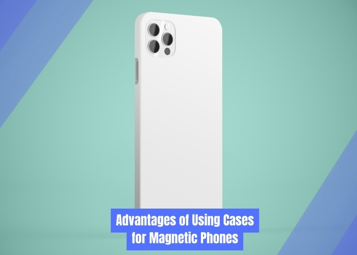 Advantages of Using Cases for Magnetic Phones