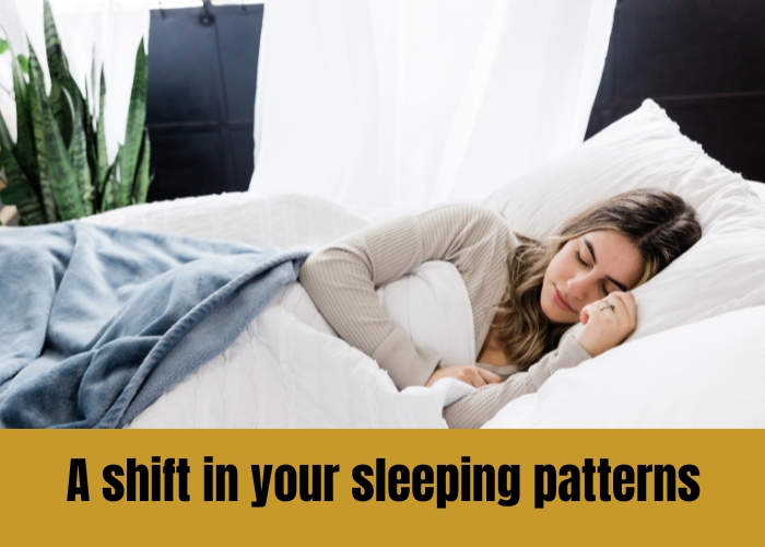 A shift in your sleeping patterns