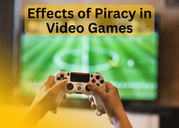 Effects of Piracy in Video Games