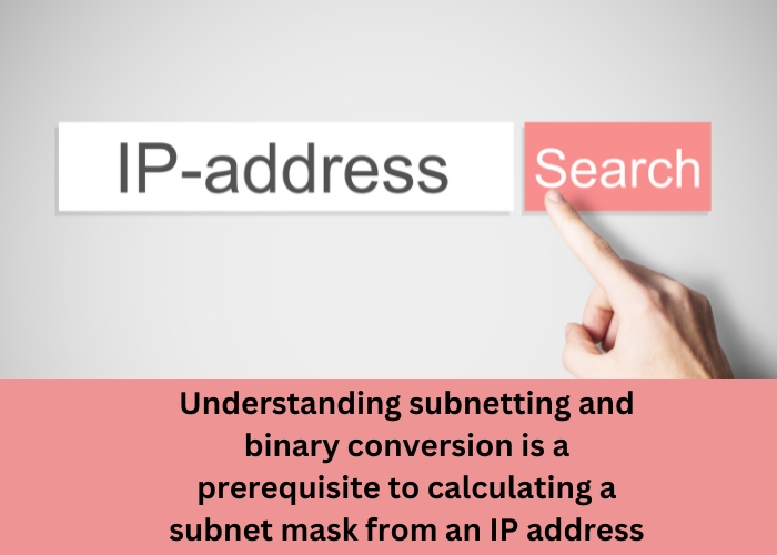 Understanding subnetting and binary conversion is a prerequisite to calculating a subnet mask from an IP address.