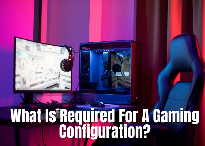 What Is Required For A Gaming Configuration?