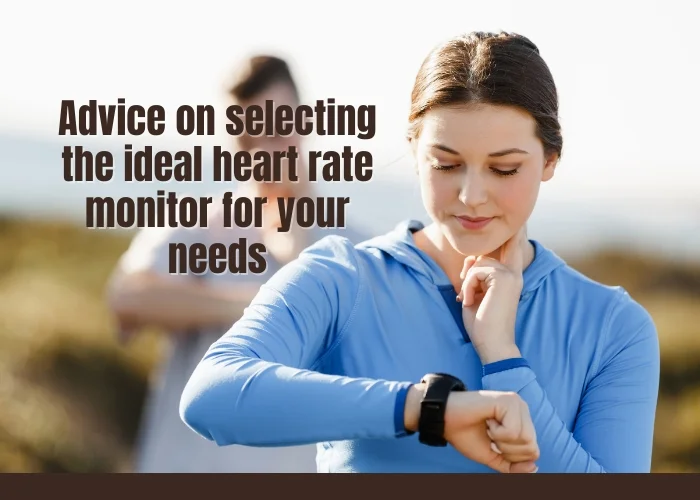 Advice on selecting the ideal heart rate monitor for your needs