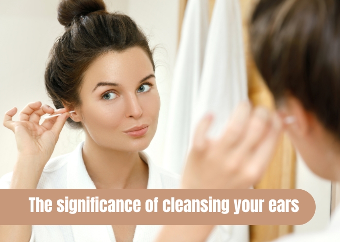 The significance of cleansing your ears