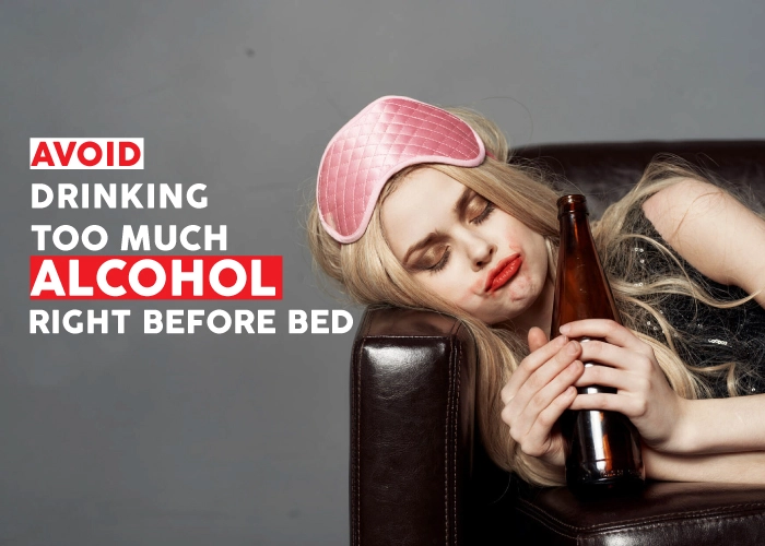 Avoid drinking too much alcohol right before bed.